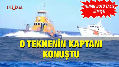 O teknenin kaptanı konuştu: Yunan botu taciz etmişti